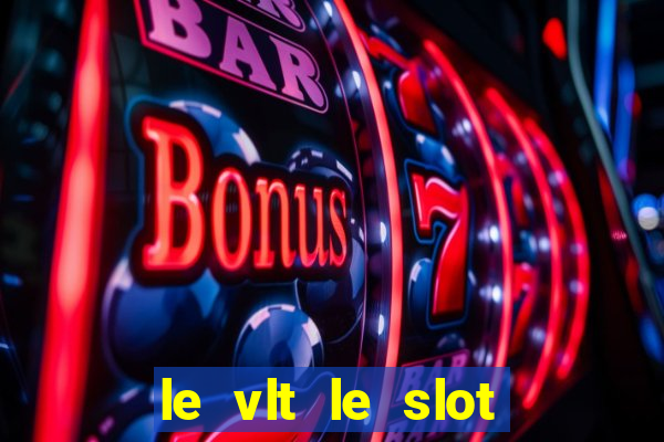 le vlt le slot machine piu evolute