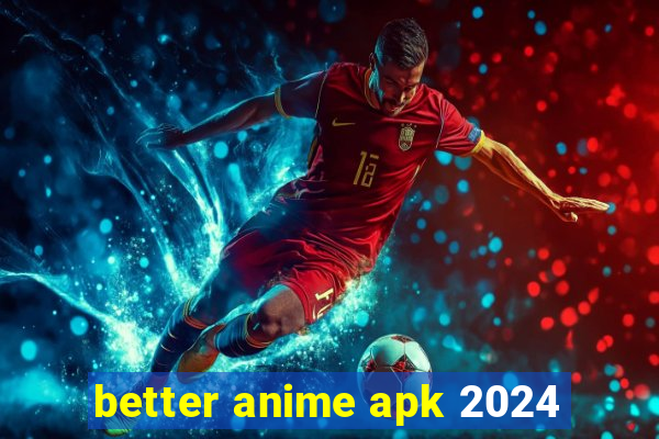 better anime apk 2024