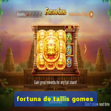 fortuna de tallis gomes