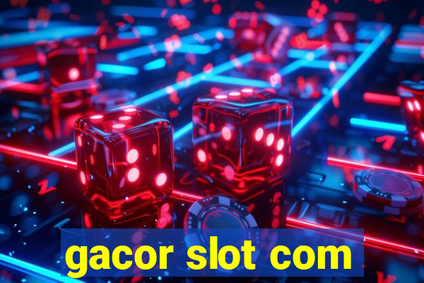 gacor slot com