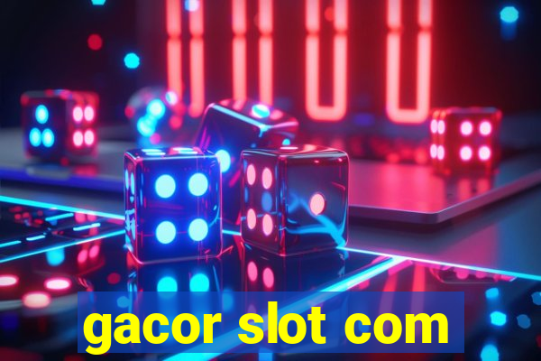 gacor slot com