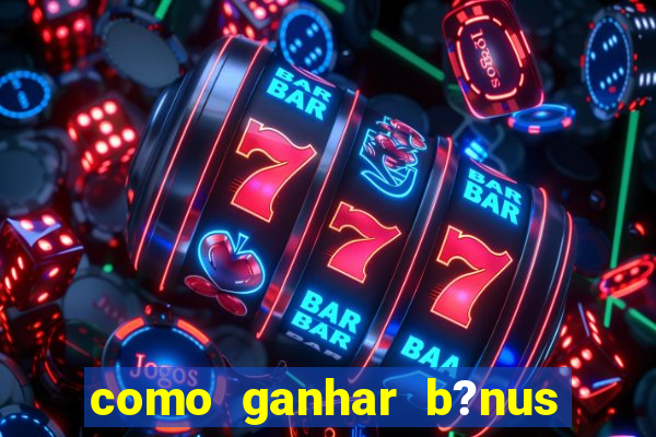 como ganhar b?nus no jogo do tigre