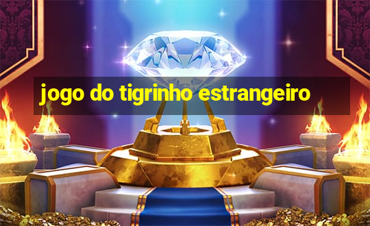 jogo do tigrinho estrangeiro