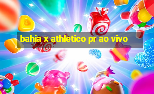 bahia x athletico pr ao vivo