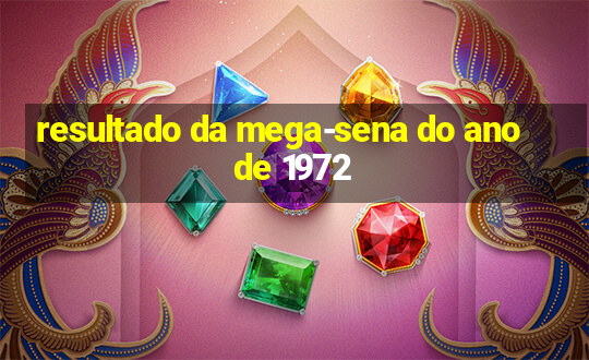 resultado da mega-sena do ano de 1972