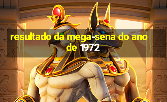 resultado da mega-sena do ano de 1972