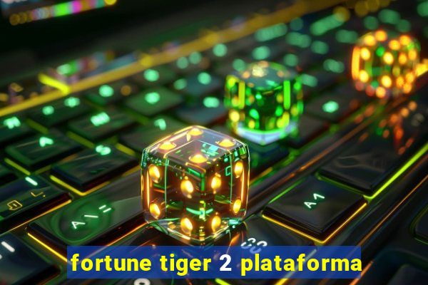 fortune tiger 2 plataforma