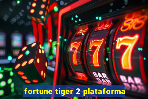 fortune tiger 2 plataforma