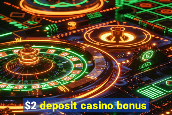 $2 deposit casino bonus