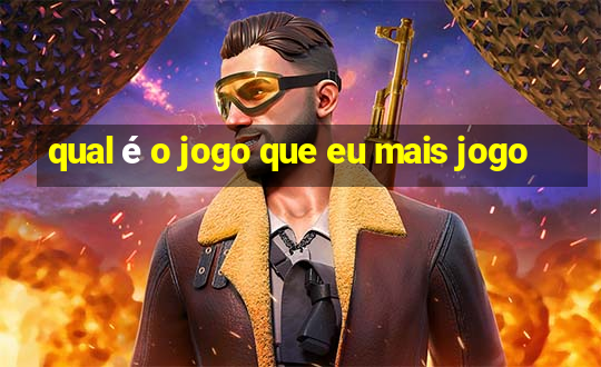 qual é o jogo que eu mais jogo