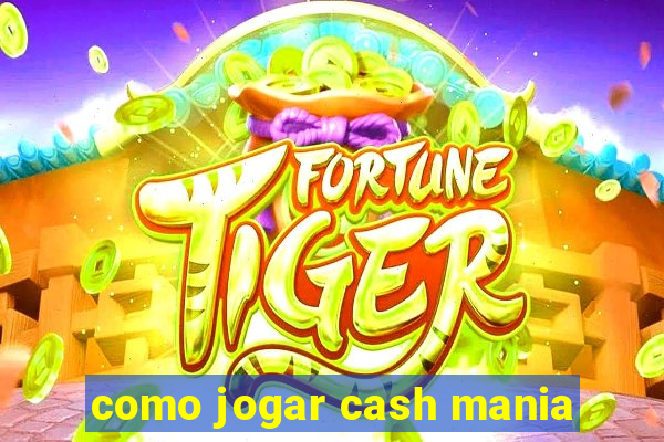 como jogar cash mania