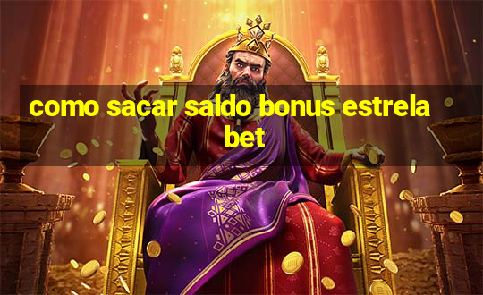 como sacar saldo bonus estrela bet