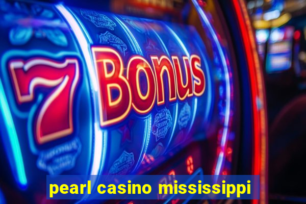 pearl casino mississippi