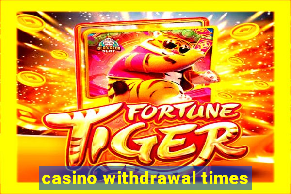 casino withdrawal times