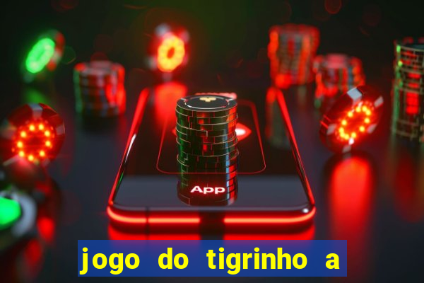 jogo do tigrinho a partir de r$ 5