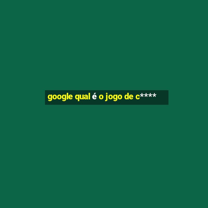 google qual é o jogo de c****