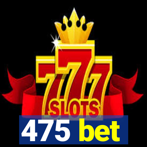 475 bet