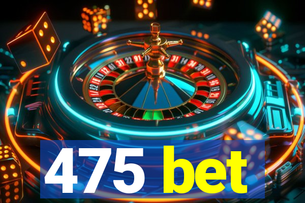 475 bet