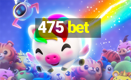 475 bet