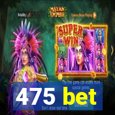 475 bet