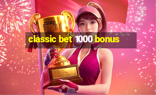 classic bet 1000 bonus