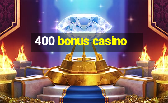 400 bonus casino