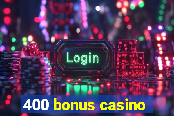 400 bonus casino