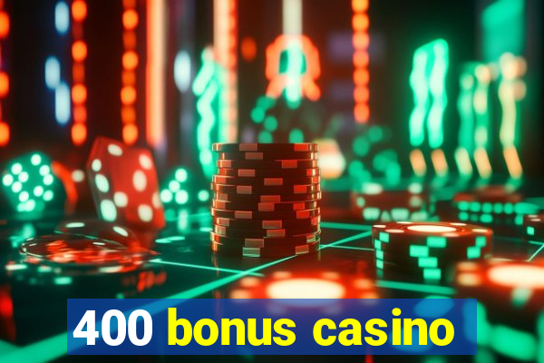 400 bonus casino