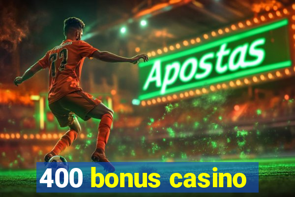 400 bonus casino