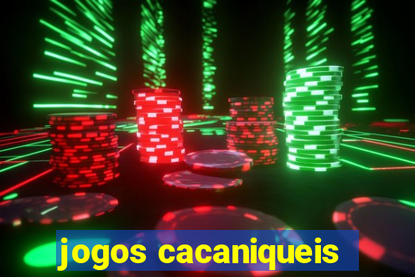 jogos cacaniqueis