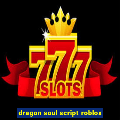 dragon soul script roblox