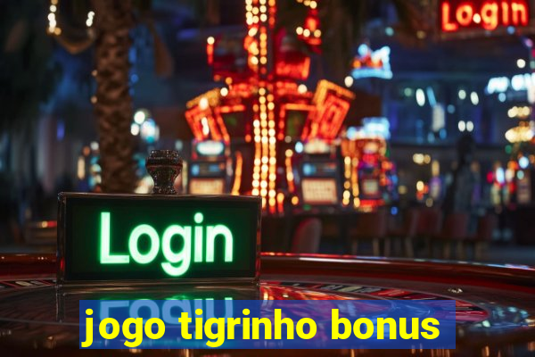 jogo tigrinho bonus