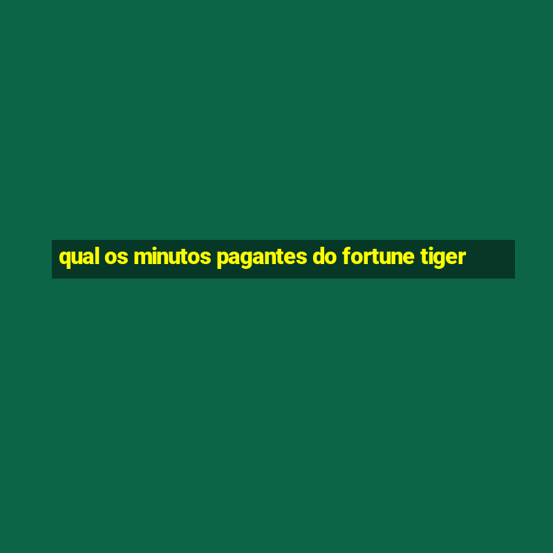 qual os minutos pagantes do fortune tiger