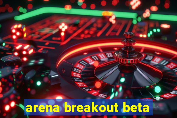 arena breakout beta