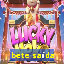 bete saída