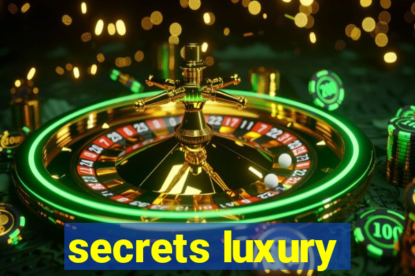 secrets luxury