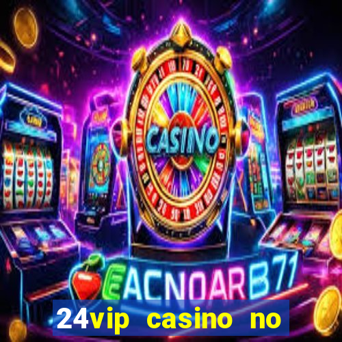 24vip casino no deposit codes