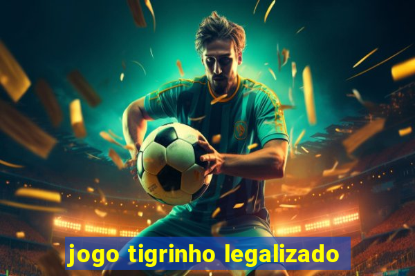 jogo tigrinho legalizado