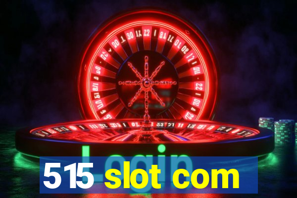 515 slot com