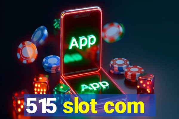 515 slot com