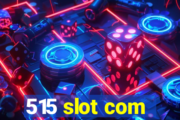 515 slot com