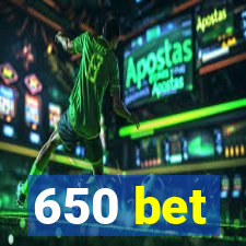 650 bet