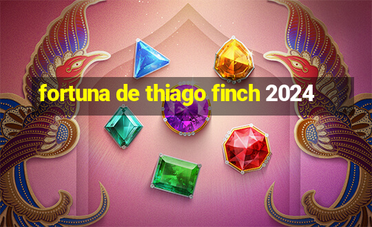 fortuna de thiago finch 2024