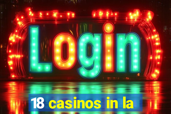 18 casinos in la