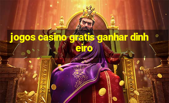 jogos casino gratis ganhar dinheiro