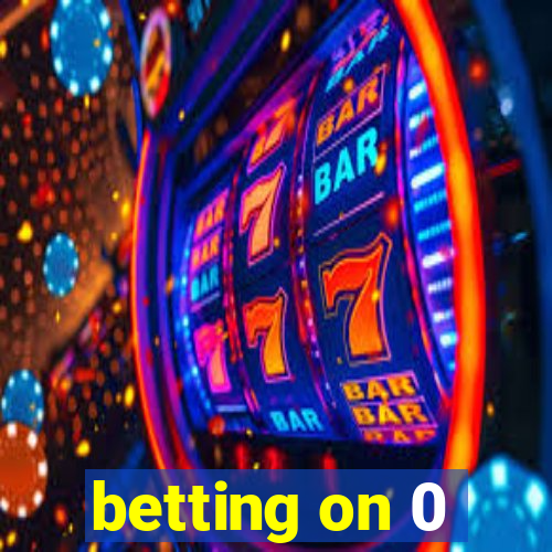 betting on 0