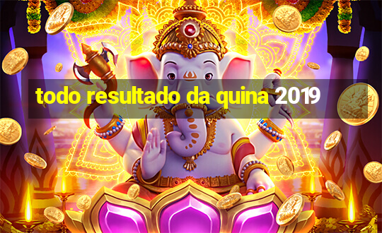 todo resultado da quina 2019