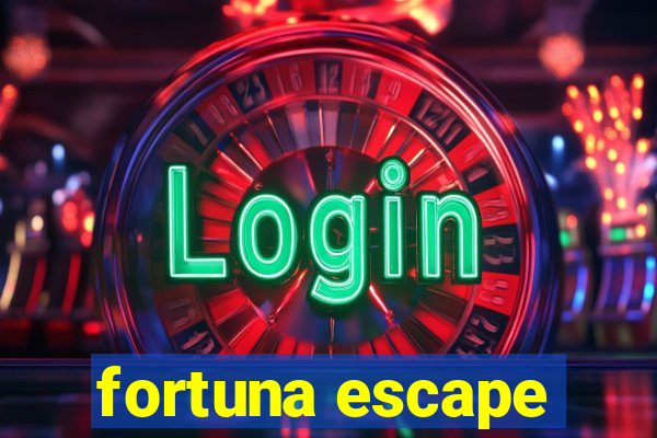 fortuna escape