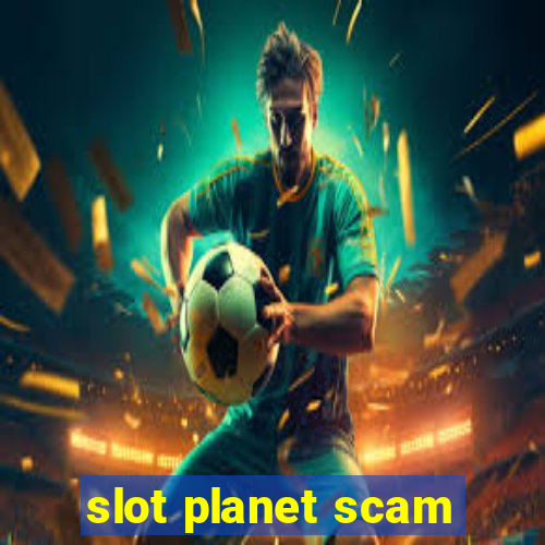 slot planet scam