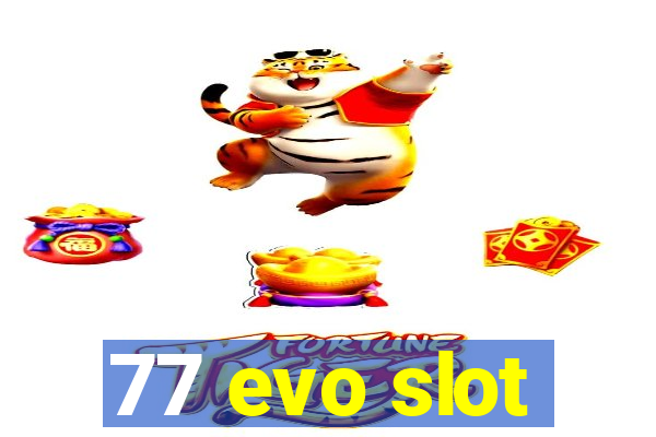 77 evo slot